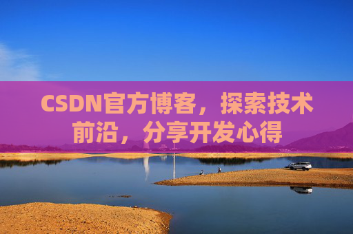 CSDN官方博客，探索技术前沿，分享开发心得